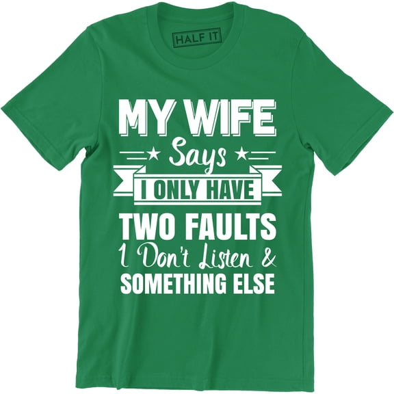 My Wife Says I only Have Two Fault i Don't Listen Mens Funny Humor T-Shirt