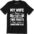 thumbnail image 1 of My Wife Says I only Have Two Fault i Don't Listen Mens Funny Humor T-Shirt, 1 of 4