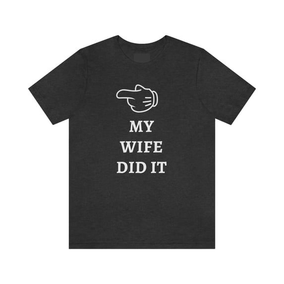My Wife did it Shirt