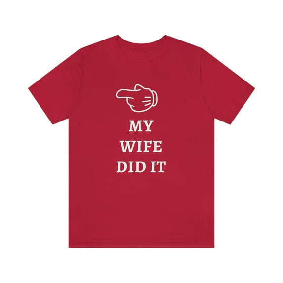My Wife did it Shirt