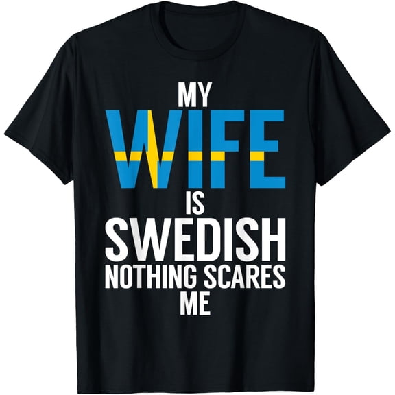 My Wife is swedish nothing scares me Sweden T-Shirt