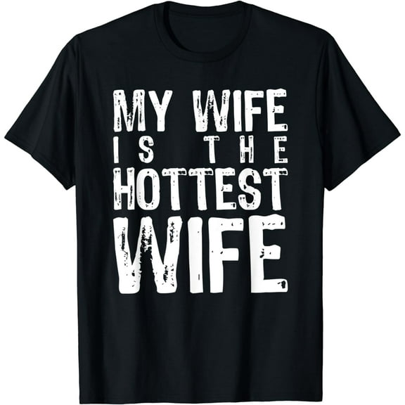 My Wife is the Hottest Wife Ever I Love My Hot Wife Gift T-Shirt