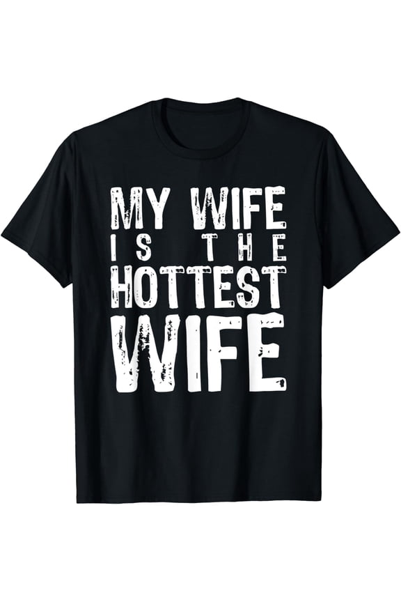 My Wife is the Hottest Wife Ever I Love My Hot Wife Gift T-Shirt