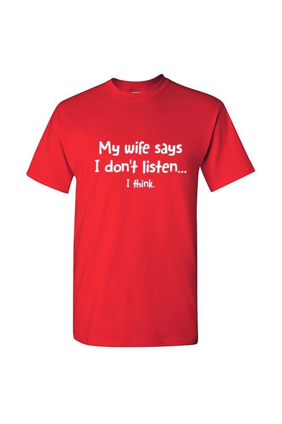 My Wife says I Don't Listen I Think Humor Graphic Tees Men Chrismas Gift Anniversary Gifts Novelty Sarcastic Funny T Shirt