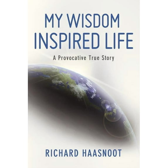 My Wisdom Inspired Life: A Provocative True Story (Paperback) by Richard Haasnoot