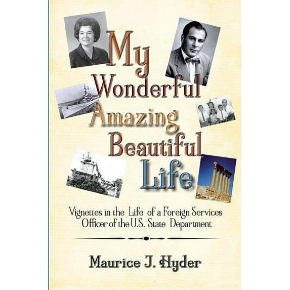 My Wonderful Amazing Beautiful Life: Vignettes in the Life of a Foreign Services Officer of the U.S. State Department (Paperback)