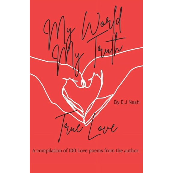 My World, My Truth... True Love: A compilation of 100 Love poems by the author. (Paperback)