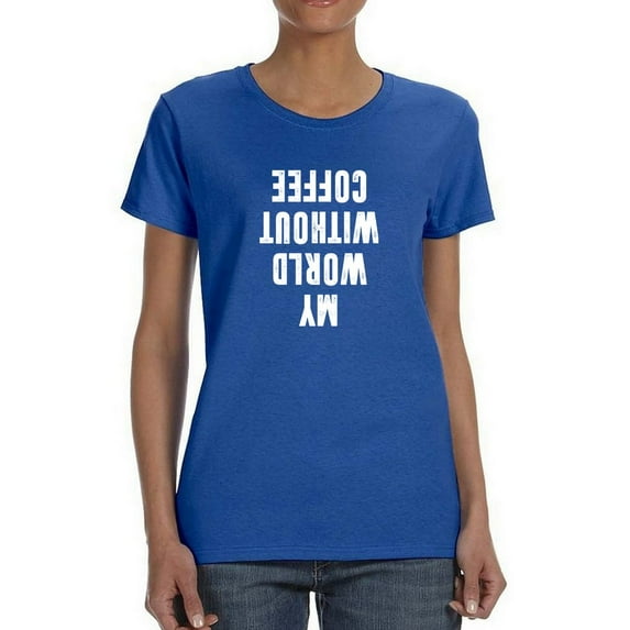 My World Without Coffee Backwards Funny Women Royal Blue T-Shirt, Female Medium