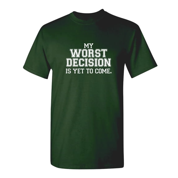 My Worst Decision Is Yet To Come Sarcastic Humor Graphic Novelty Funny T Shirt