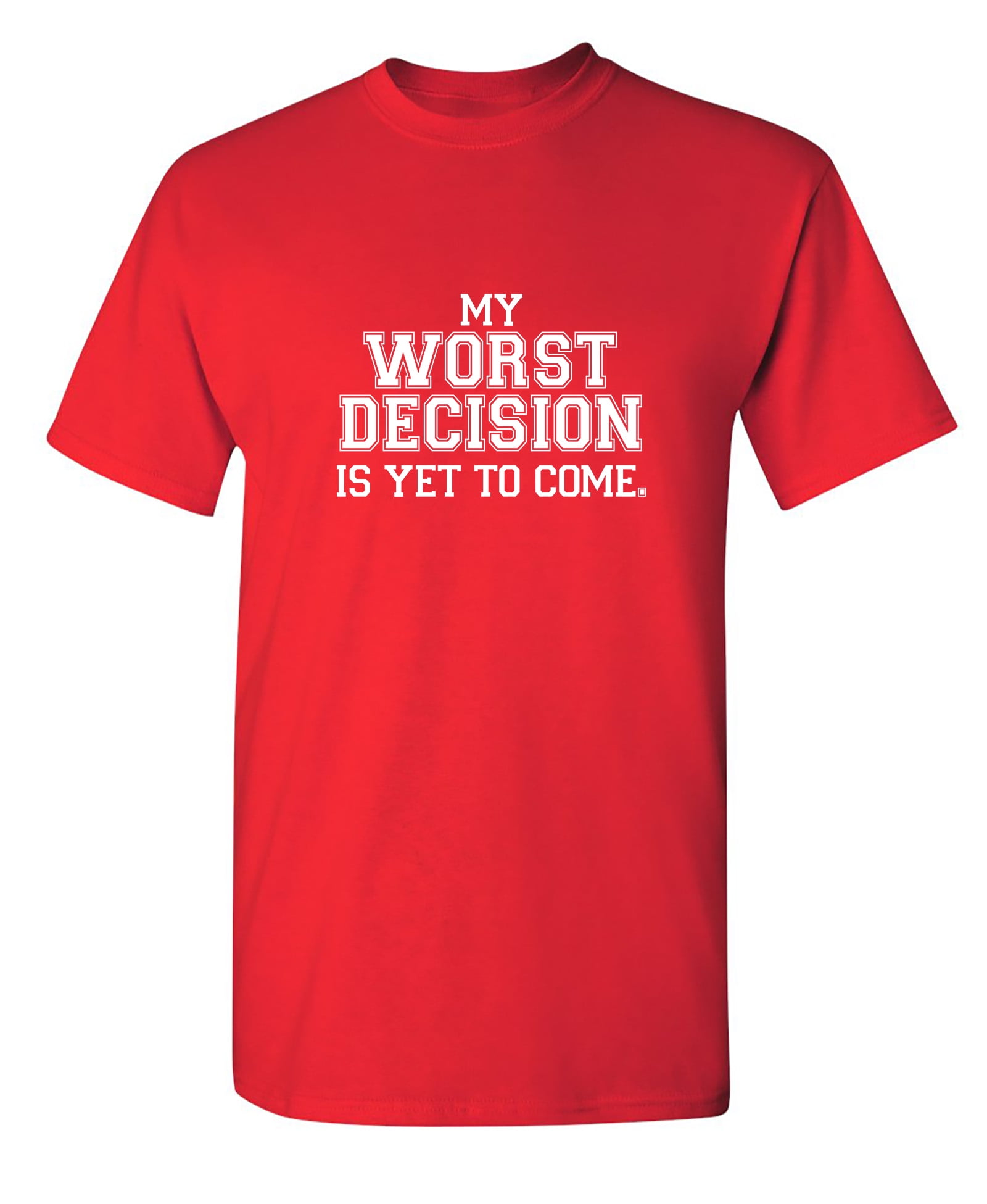 My Worst Decision Is Yet To Come T-Shirt My Worst Decision Is Yet To Come T-Shirt