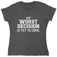 thumbnail image 1 of My Worst Decision Is Yet To Come Sarcastic Humor Novelty Funny Women's Casual Tees, 1 of 3