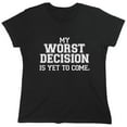 thumbnail image 1 of My Worst Decision Is Yet To Come Sarcastic Humor Novelty Funny Women's Casual Tees, 1 of 3