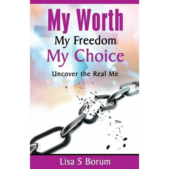 My Worth My Freedom My Choice : Uncover the Real Me (Paperback)