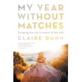 thumbnail image 1 of My Year Without Matches: Escaping the City in Search of the Wild (Paperback), 1 of 1
