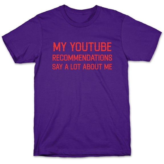 My Youtube Recommendations Say A Lot About Me Tee Shirt Sweatshirt Hoodie