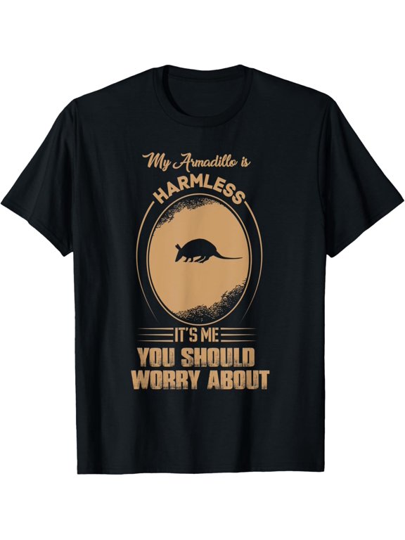 My armadillo is Harmless, it's me you should worry about T-Shirt men and women can wear, black, white, gifts