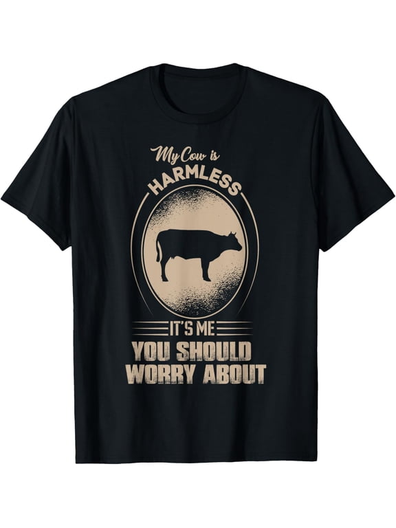 My cow is Harmless, it's me you should worry about T-Shirt men and women can wear, black, white, gifts