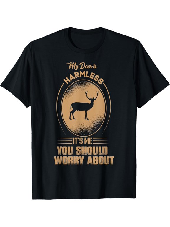 My deer is Harmless, it's me you should worry about T-Shirt men and women can wear, black, white, gifts