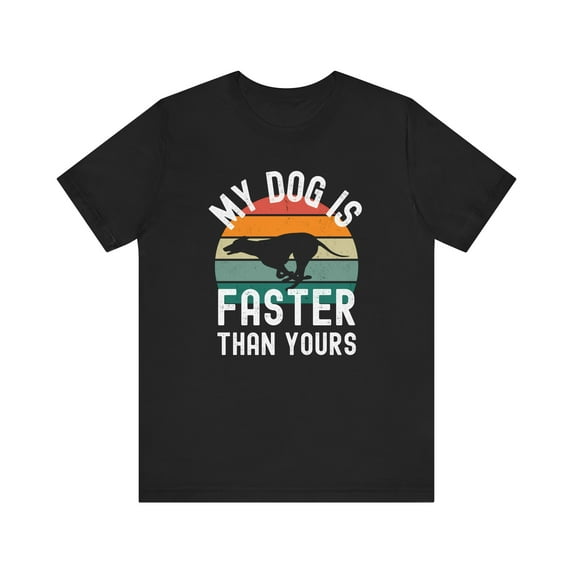 My dog is faster than yours Greyhound T Shirt Funny Greyhound owner tshirt,