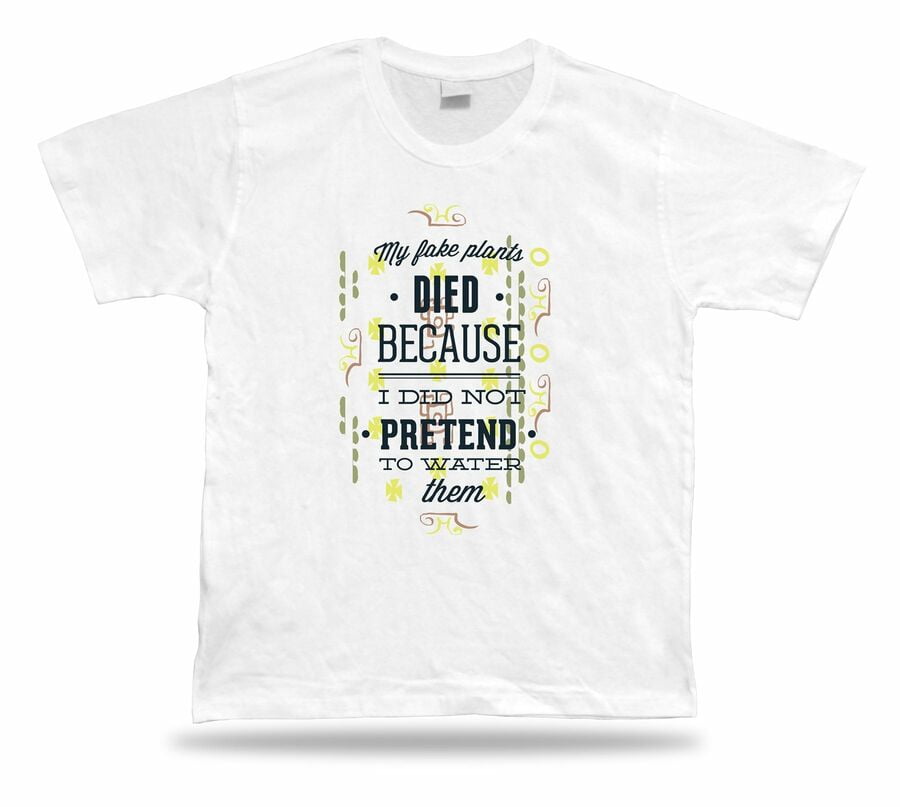 My fake plants died because i did not pretend to water them tshirt gift