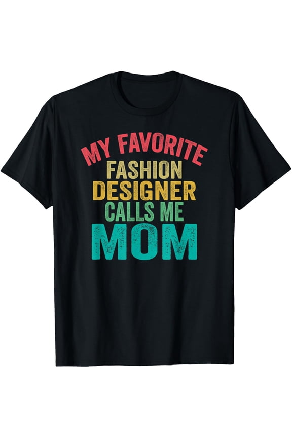 My favorite Fashion Designer calls me mom - Mother's day T-Shirt
