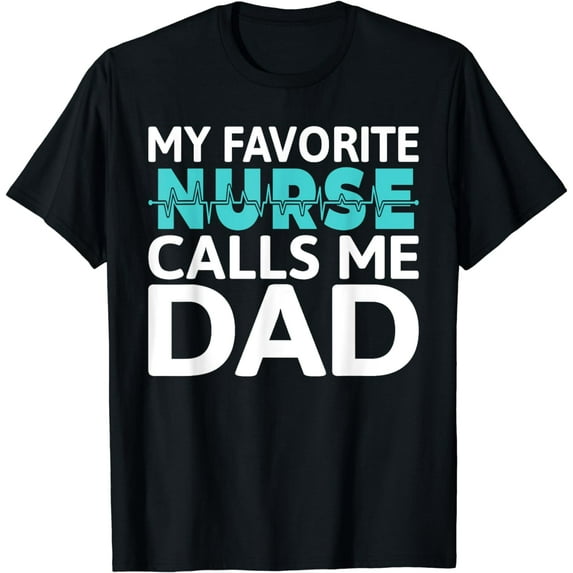 My favorite Nurse calls me Dad Daughter Hospital Nursing T-Shirt