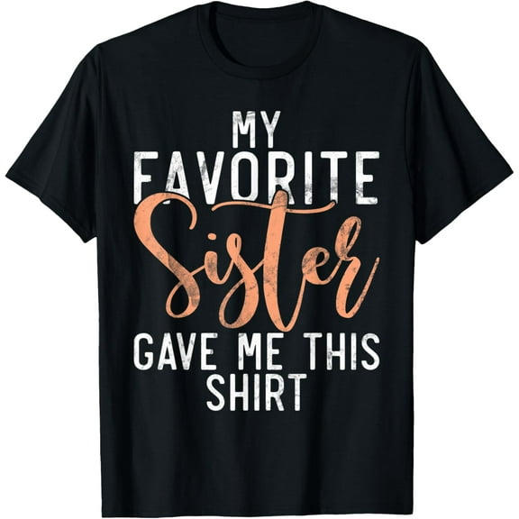 My favorite Sister gave me this Shirt funny Sister T-Shirt