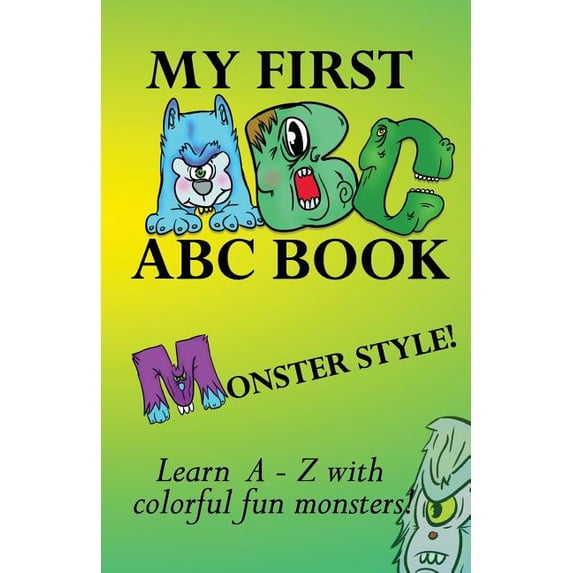 My first ABC book, Monster Style!: Learn the alphabet with colorful, fun, cool monsters!, (Paperback)