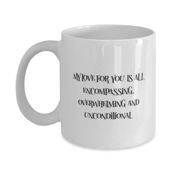 My love for you is all encompassing, overwhelming and unconditional 11oz Mug, Wife Cup, Inspire For Wife