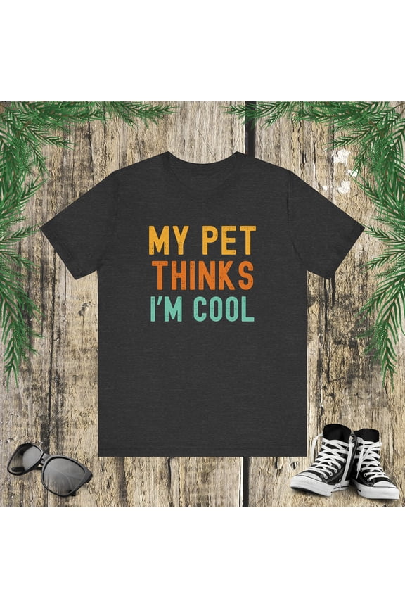 My pet thinks I'm cool pet owner pet mom funny pet dad Unisex T-shirt