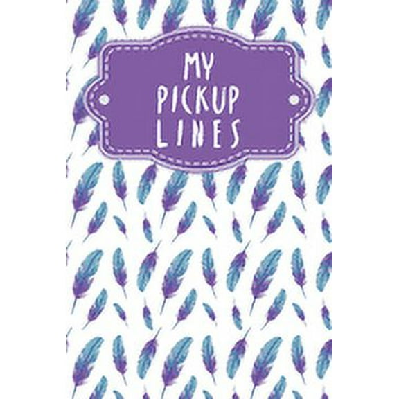 My pick-up lines: Creative book for brainstormed pick-up lines and strategies - Design: Feathers (Paperback)
