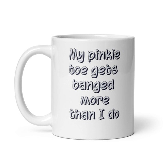 My pinkie toe gets banged more than I do - White glossy mug