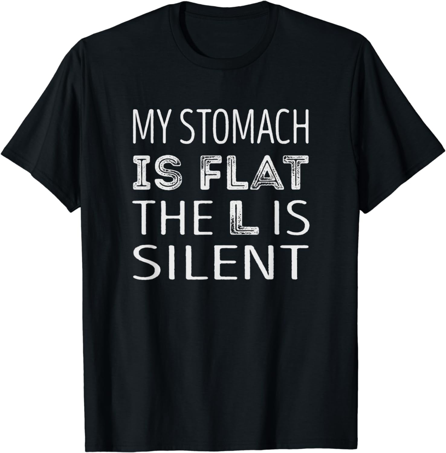 My stomach is flat. The L is just silent. T-Shirt - Walmart.com