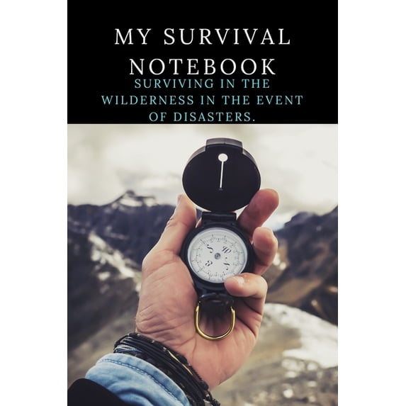 My survival notebook: Learn to prepare for the worst - How To Survive in Disaster - the survival equipment to have. (Paperback)