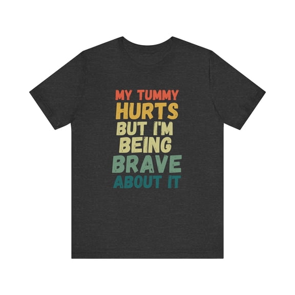 My tummy hurts but I'm being really brave about it funny unisex t shirt