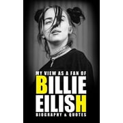 My view as a fan of Billie Eilish Biography & Quotes, Paperback
