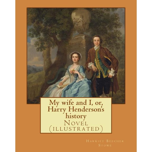 My wife and I, or, Harry Henderson's history. By: Harriet Beecher Stowe: Novel (illustrated) (Paperback)
