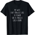 thumbnail image 1 of My wife isn't fragile like a flower she is... T-Shirt, 1 of 4