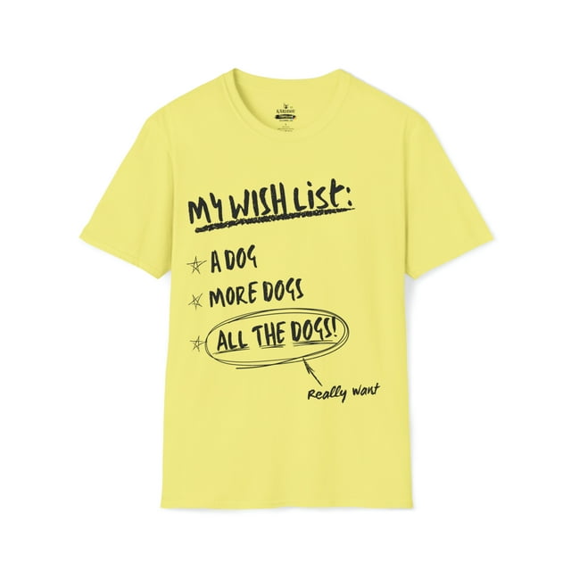 My wish list: a dog more dogs - Funny Humor Unisex Softstyle T-Shirt