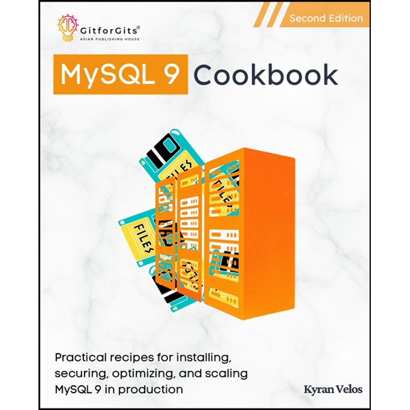 MySQL 9 Cookbook, Second Edition: Practical recipes for installing, securing, optimizing, and scaling MySQL 9 in product, (Paperback)