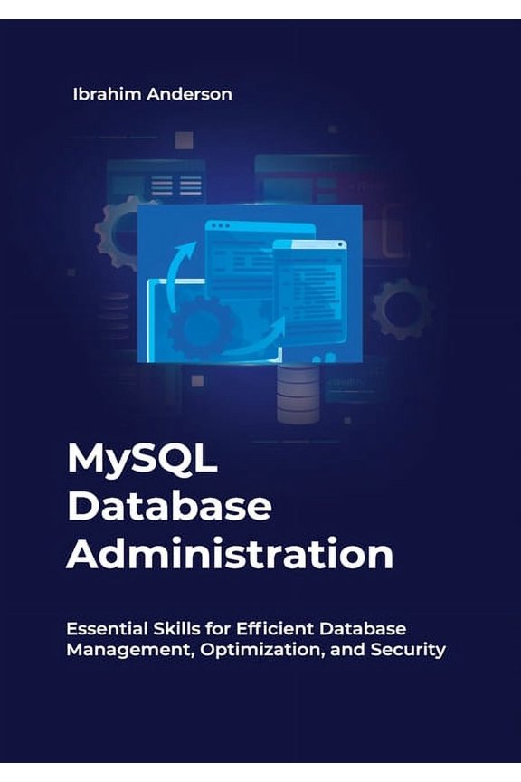 MySQL Database Administration: Essential Skills for Efficient Database Management, Optimization, and Security, (Paperback)