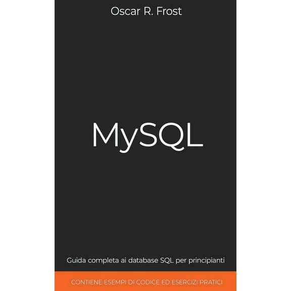 MySQL: Guida Completa ai Database SQL per Principianti. Contiene Esempi di Codice ed Esercizi Pratici., (Paperback)