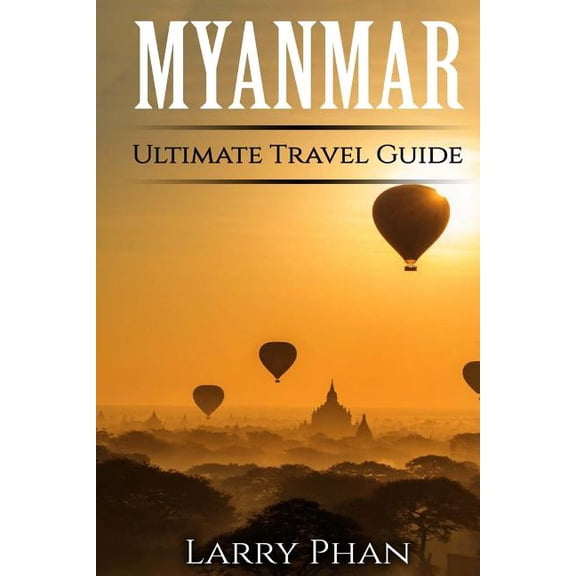 Myanmar : Ultimate Pocket Travel Guide to the Rising Greatest Travel Destination