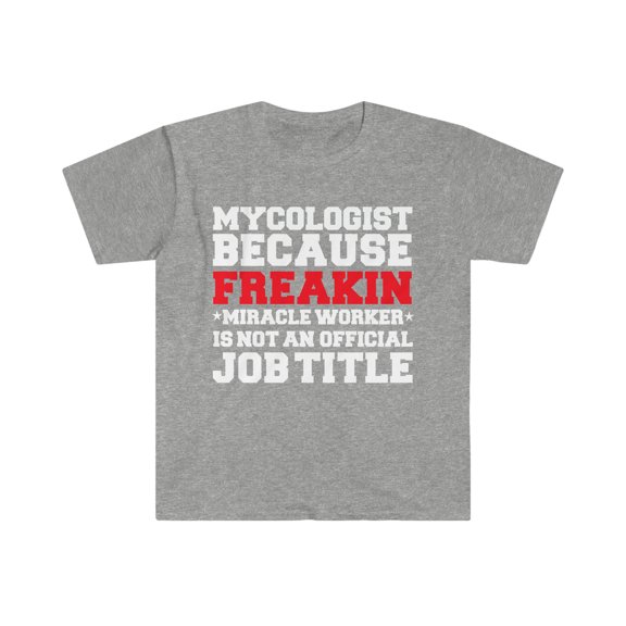 Mycologist because Miracle Worker not a job title Unisex T-shirt S-3XL