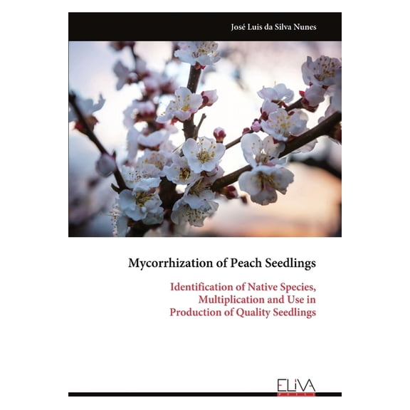 Mycorrhization of Peach Seedlings: Identification of Native Species, Multiplication and Use in Production of Quality See, (Paperback)