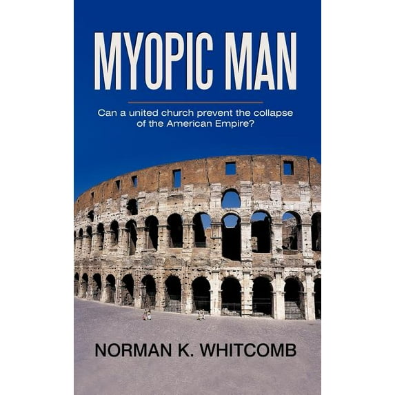 Myopic Man : Can a united church prevent the collapse of the American Empire? (Hardcover)