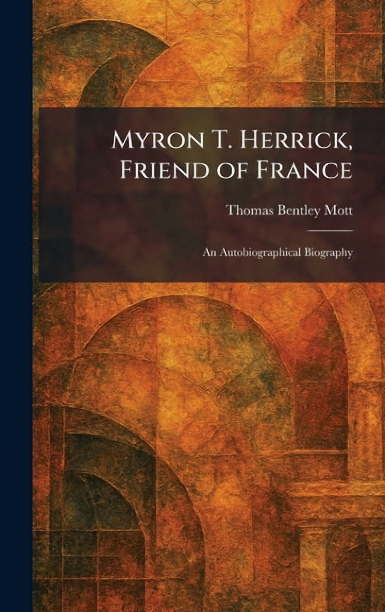 Myron T. Herrick, Friend of France: An Autobiographical Biography, (Hardcover)