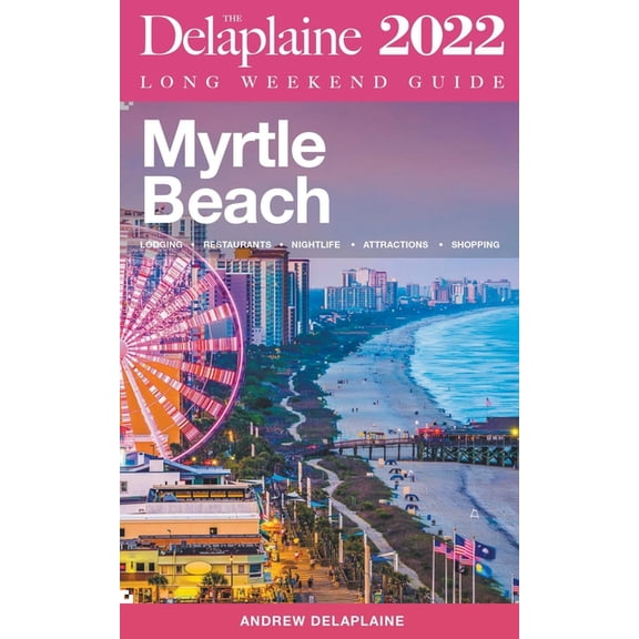 Myrtle Beach - The Delaplaine 2022 Long Weekend Guide, (Paperback)