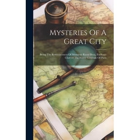 Mysteries Of A Great City: Being The Reminiscences Of Monsieur Raoul Becq, Ex-sous-chef Of The Sret Gnrale Of Paris (Hardcover)
