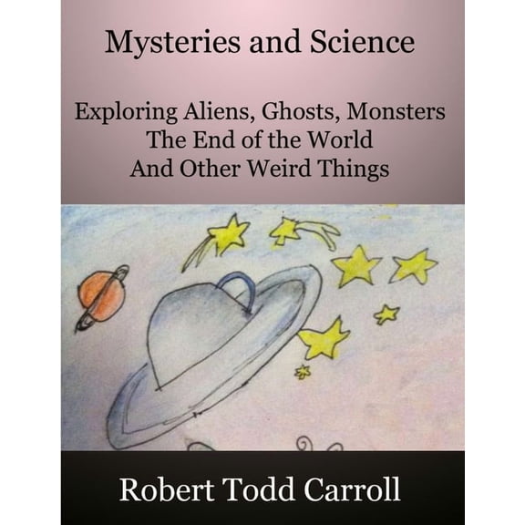 Mysteries and Science: Exploring Aliens, Ghosts, Monsters, the end of the world and other weird things, (Paperback)